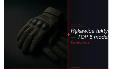 Rękawice taktyczne — ranking TOP 5 [2026]. Jak wybrać?