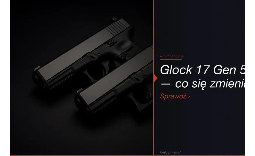 Glock 17 Gen 5 vs Gen 4 — różnice [2026]. Który wybrać?
