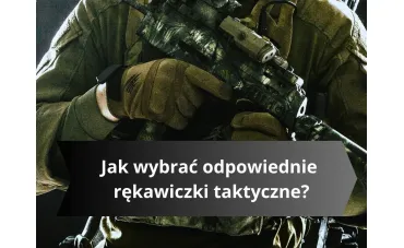 Jak wybrać odpowiednie rękawiczki taktyczne?