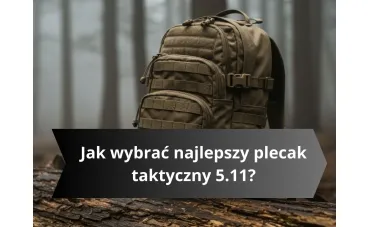  Jak Wybrać Najlepszy Plecak Taktyczny na Wyprawy Outdoorowe? 5.11 Tactical 