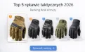 Top 5 rękawic taktycznych 2026 – ranking | Krak Armory